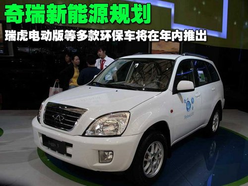 奇瑞新能源規劃 瑞虎電動版等環保車將推出